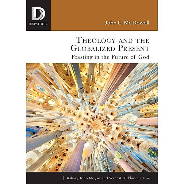 Theology and the Globalized Present / Dispatches, John C. Mcdowell