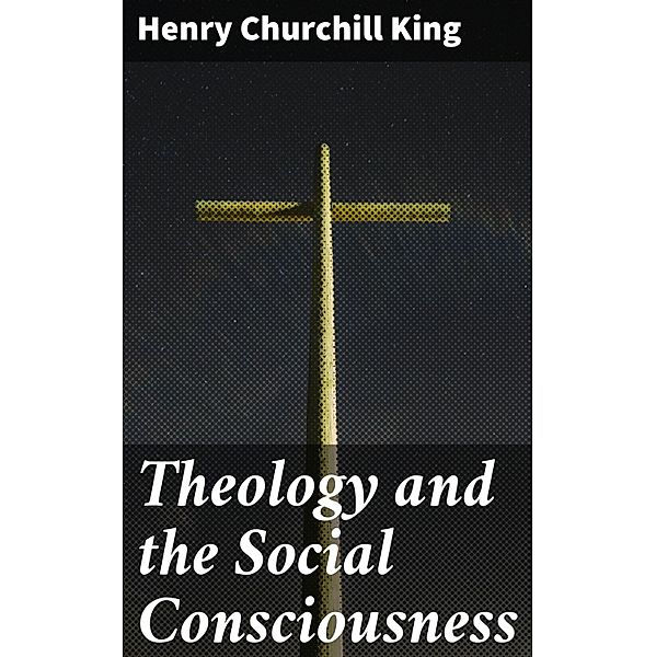 Theology and the Social Consciousness, Henry Churchill King