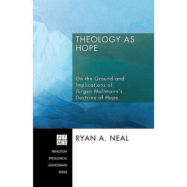 Theology as Hope / Princeton Theological Monograph Series Bd.99, Ryan A. Neal