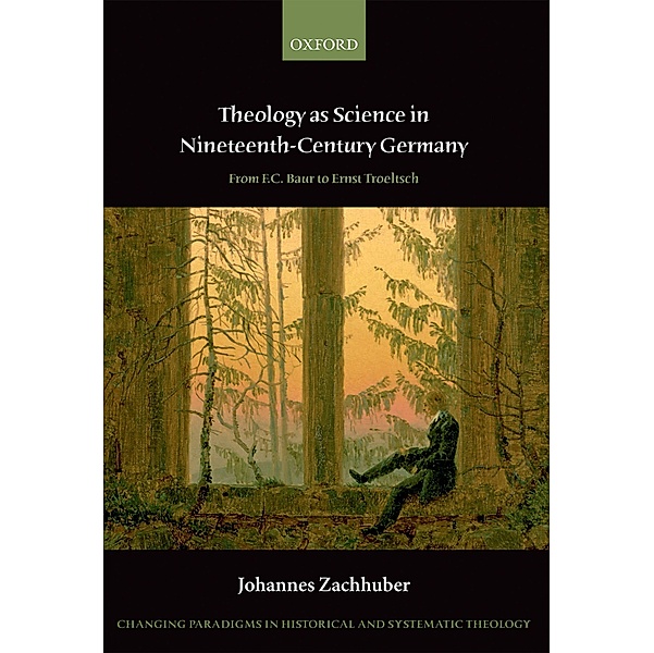 Theology as Science in Nineteenth-Century Germany / Changing Paradigms in Historical and Systematic Theology, Johannes Zachhuber