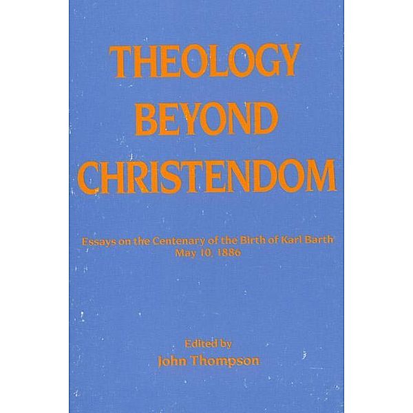 Theology Beyond Christendom / Princeton Theological Monograph Series Bd.6