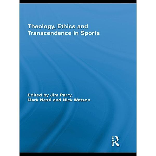 Theology, Ethics and Transcendence in Sports / Routledge Research in Sport, Culture and Society