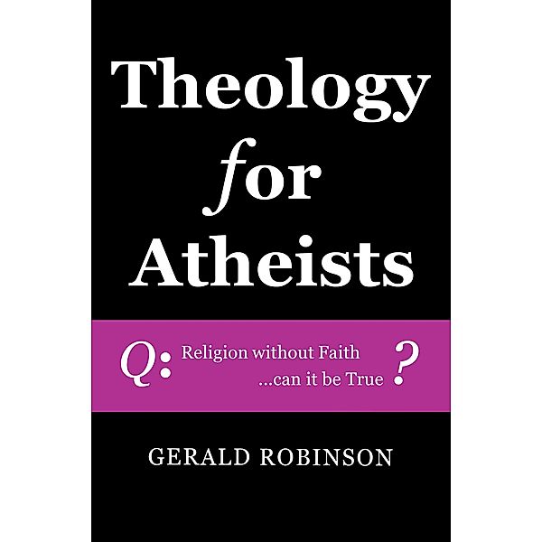 Theology for Atheists, Gerald Robinson