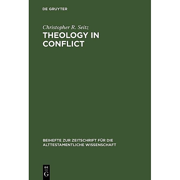 Theology in Conflict / Beihefte zur Zeitschrift für die alttestamentliche Wissenschaft Bd.176, Christopher R. Seitz