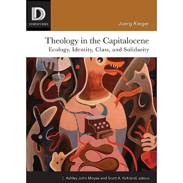 Theology in the Capitalocene / Dispatches, Joerg Rieger