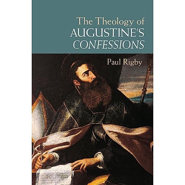 Theology of Augustine's Confessions, Paul Rigby