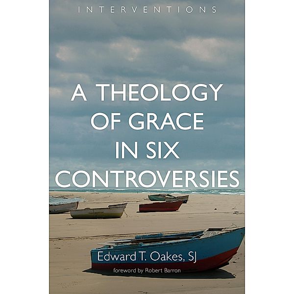 Theology of Grace in Six Controversies, Edward T. Oakes