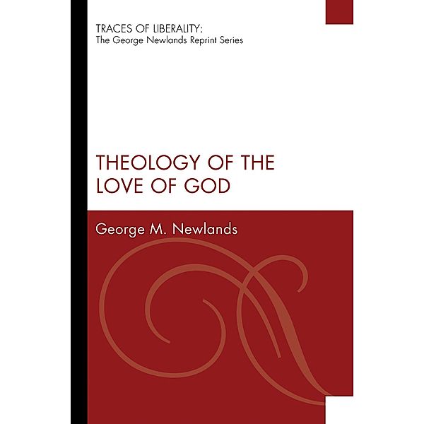 Theology of the Love of God / Traces of Liberality: The George Newlands Reprint Series, George M. Newlands