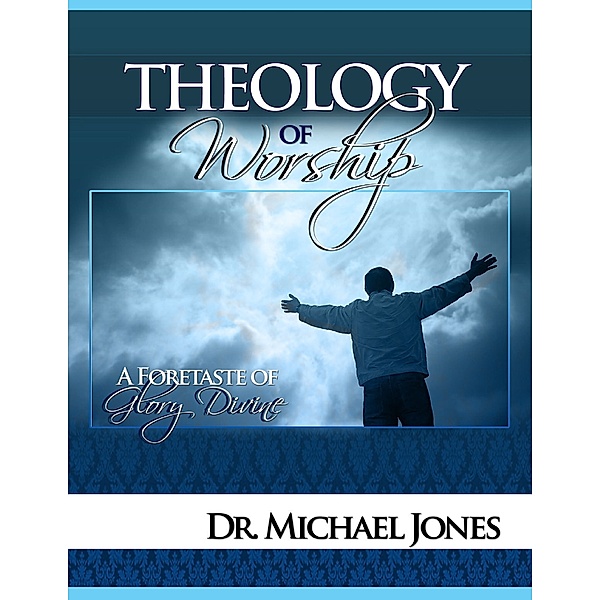 Theology of Worship Manual, Dr. Michael Jones
