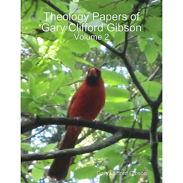 Theology Papers of Gary Clifford Gibson - Volume 2, Gary Clifford Gibson