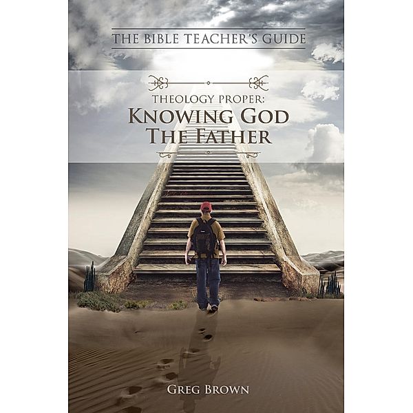 Theology Proper: Knowing God the Father (The Bible Teacher's Guide), Gregory Brown