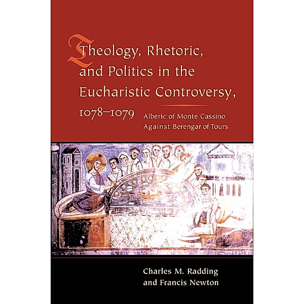 Theology, Rhetoric, and Politics in the Eucharistic Controversy, 1078-1079, Charles Radding, Francis Newton