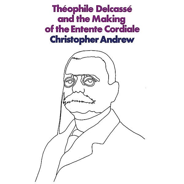 Théophile Delcassé and the Making of the Entente Cordiale, c. Andrew