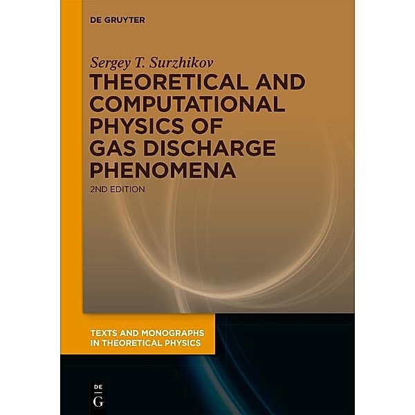 Theoretical and Computational Physics of Gas Discharge Phenomena / Texts and Monographs in Theoretical Physics, Sergey T. Surzhikov