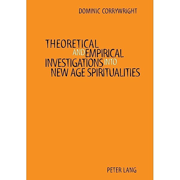 Theoretical and Empirical Investigations into New Age Spiritualities, Dominic Corrywright