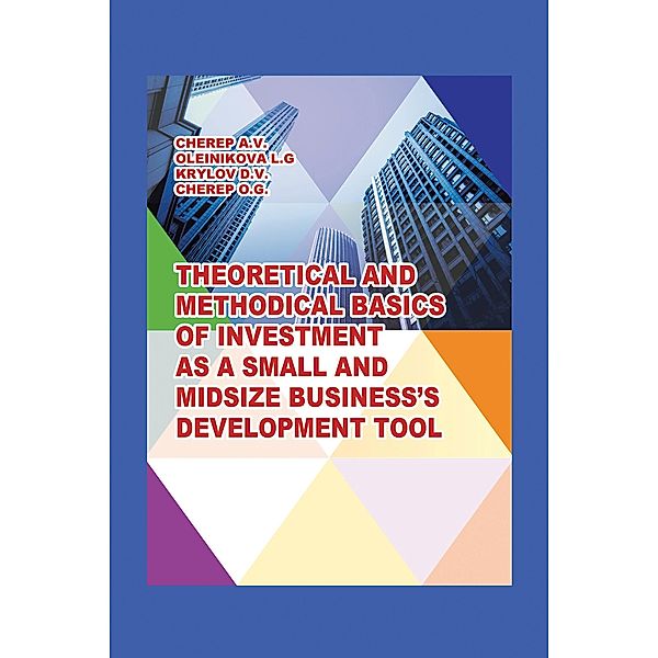 Theoretical and Methodical Basics of Investment as a Small and Midsize Business`S Development Tool., Cherep A. V., Oleinikova L. G., Cherep O. G., Krylov D. V.