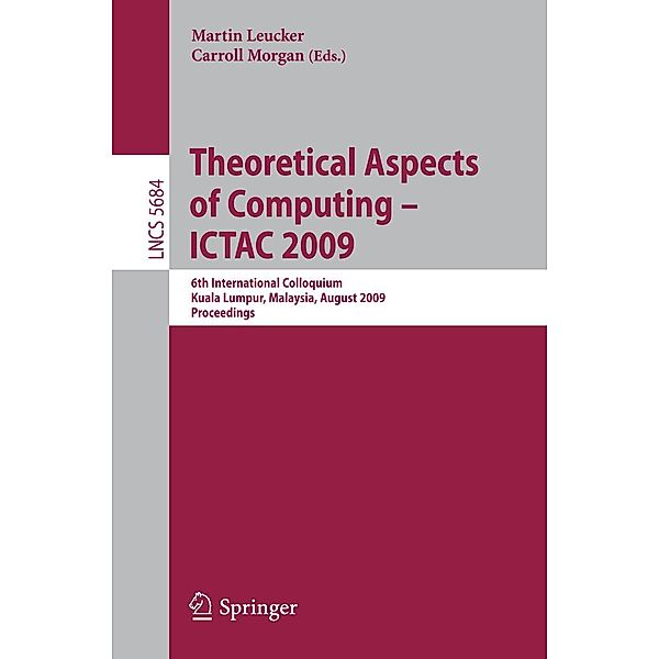Theoretical Aspects of Computing - ICTAC 2009 / Lecture Notes in Computer Science Bd.5684