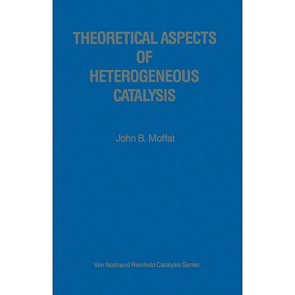 Theoretical Aspects of Heterogeneous Catalysis, John B. Moffat