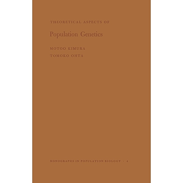 Theoretical Aspects of Population Genetics. (MPB-4), Volume 4 / Monographs in Population Biology Bd.4, Motoo Kimura, Tomoko Ohta