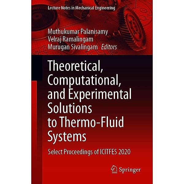 Theoretical, Computational, and Experimental Solutions to Thermo-Fluid Systems / Lecture Notes in Mechanical Engineering