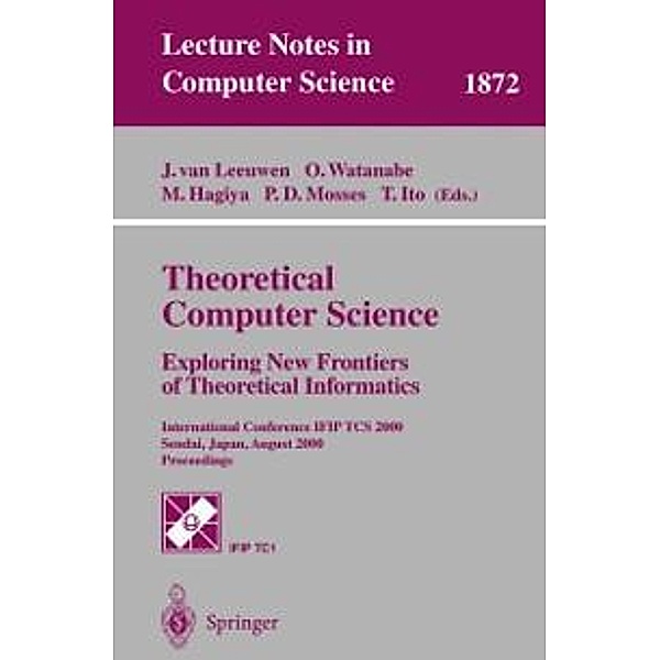 Theoretical Computer Science: Exploring New Frontiers of Theoretical Informatics / Lecture Notes in Computer Science Bd.1872