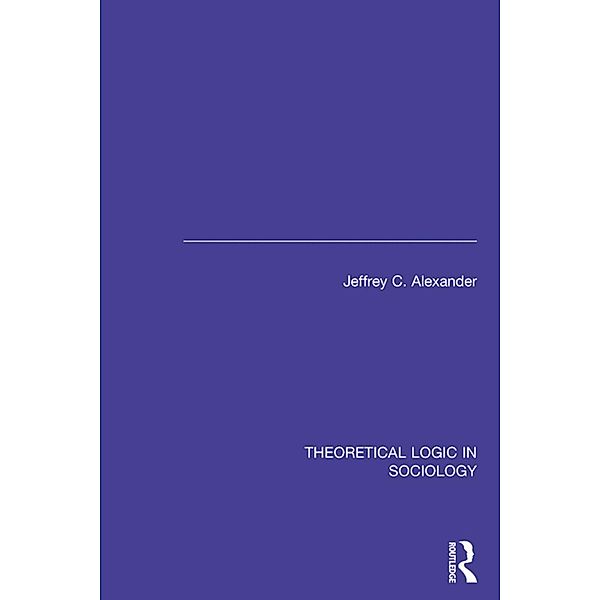 Theoretical Logic in Sociology, Jeffrey Alexander