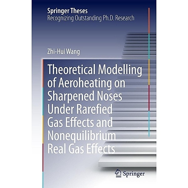 Theoretical Modelling of Aeroheating on Sharpened Noses Under Rarefied Gas Effects and Nonequilibrium Real Gas Effects / Springer Theses, Zhi-Hui Wang