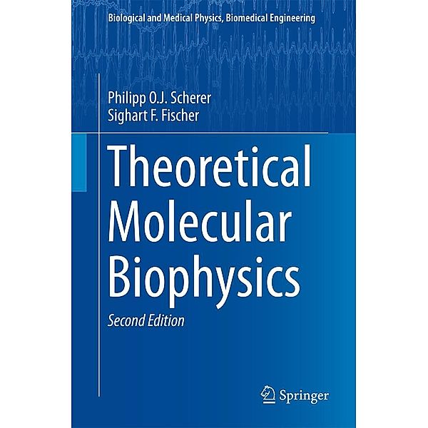 Theoretical Molecular Biophysics / Biological and Medical Physics, Biomedical Engineering, Philipp O. J. Scherer, Sighart F. Fischer