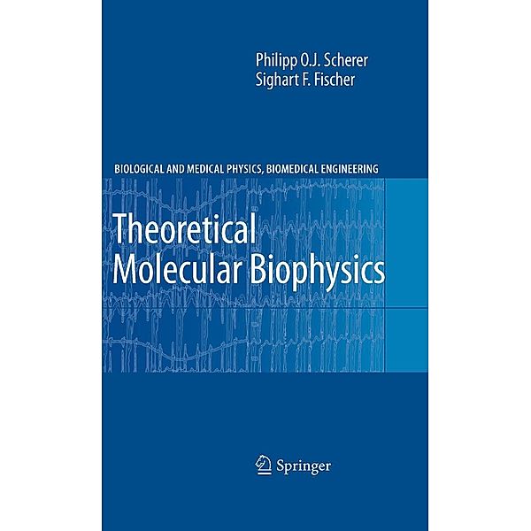 Theoretical Molecular Biophysics / Biological and Medical Physics, Biomedical Engineering, Philipp O. J. Scherer, Sighart F. Fischer