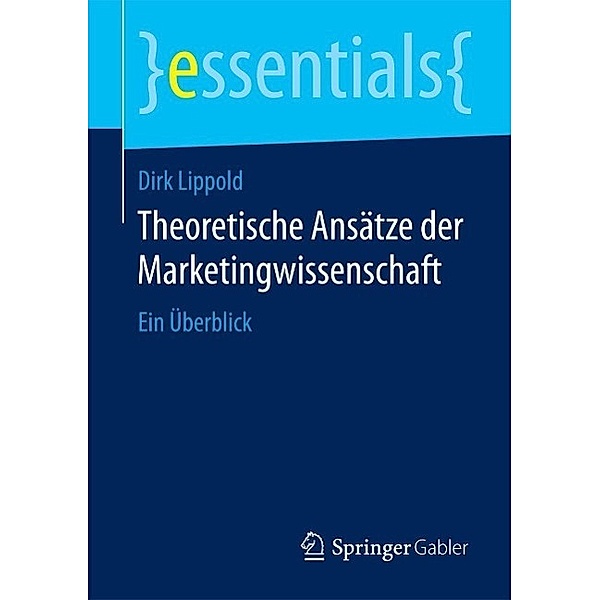 Theoretische Ansätze der Marketingwissenschaft / essentials, Dirk Lippold