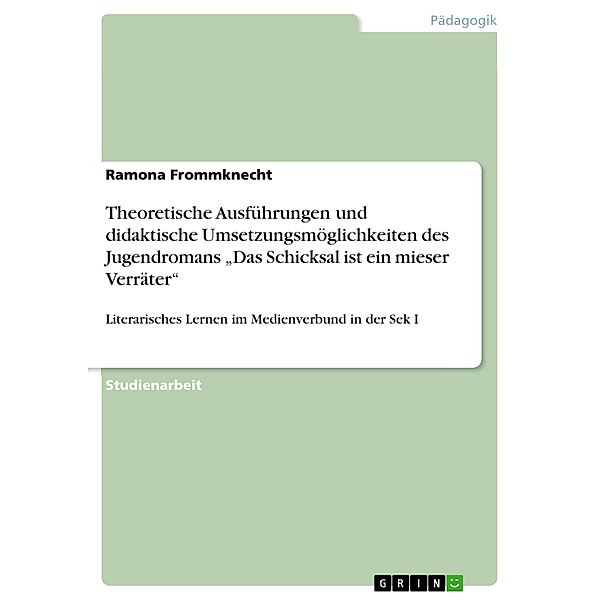 Theoretische Ausführungen und didaktische Umsetzungsmöglichkeiten des Jugendromans Das Schicksal ist ein mieser Verräter, Ramona Frommknecht