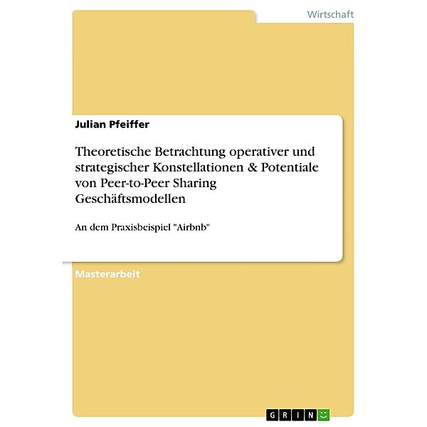 Theoretische Betrachtung operativer und strategischer Konstellationen & Potentiale von Peer-to-Peer Sharing Geschäftsmodellen, Julian Pfeiffer