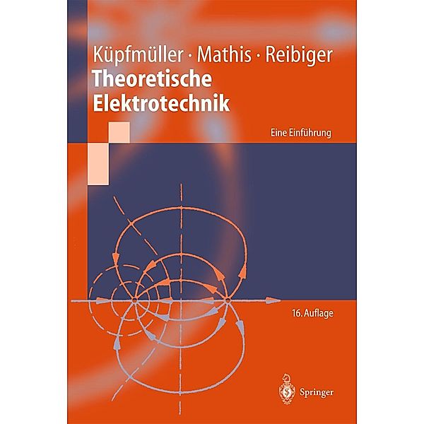 Theoretische Elektrotechnik / Springer-Lehrbuch, Karl Küpfmüller, Wolfgang Mathis, Albrecht Reibiger