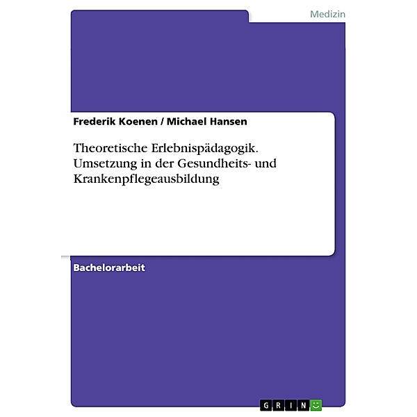 Theoretische Erlebnispädagogik. Umsetzung in der Gesundheits- und Krankenpflegeausbildung, Frederik Koenen, Michael Hansen