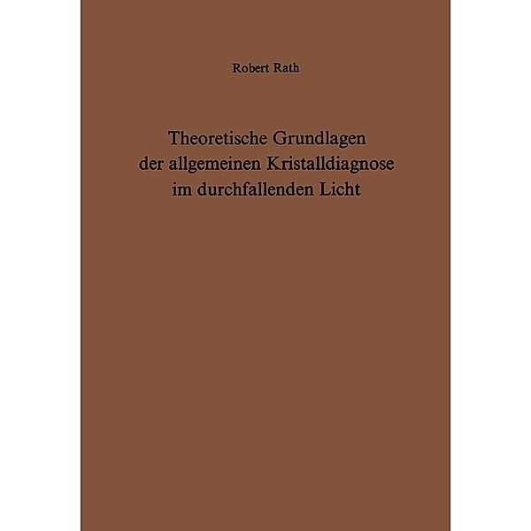 Theoretische Grundlagen der allgemeinen Kristalldiagnose im durchfallenden Licht, R. Rath