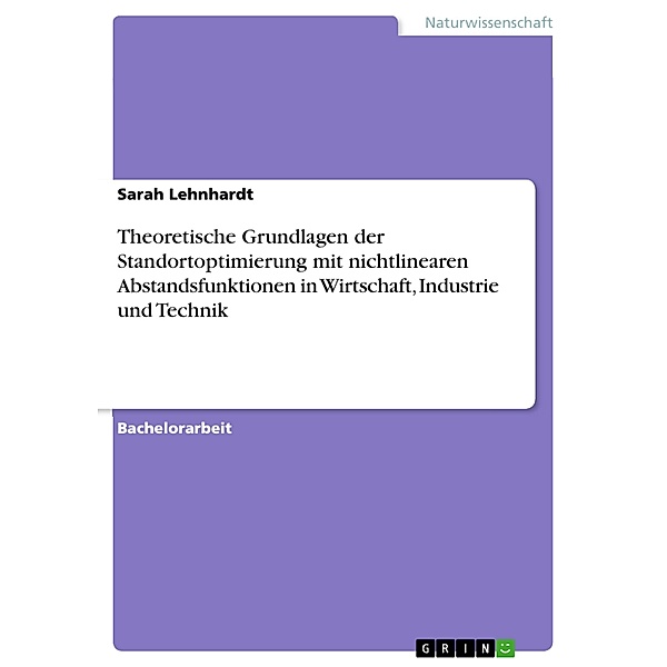 Theoretische Grundlagen der Standortoptimierung mit nichtlinearen Abstandsfunktionen in Wirtschaft, Industrie und Technik, Sarah Lehnhardt
