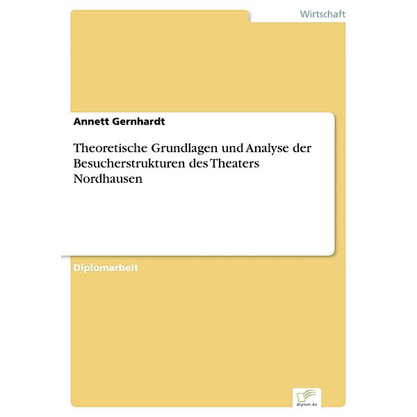 Theoretische Grundlagen und Analyse der Besucherstrukturen des Theaters Nordhausen, Annett Gernhardt