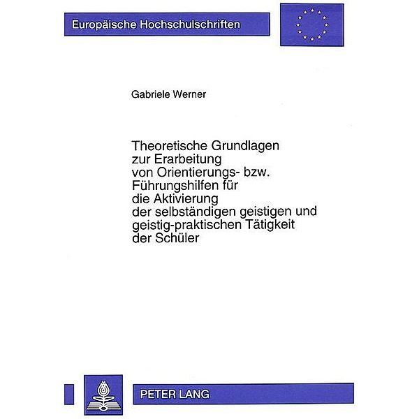 Theoretische Grundlagen zur Erarbeitung von Orientierungs- bzw. Führungshilfen für die Aktivierung der selbständigen geistigen und geistig-praktischen Tätigkeit der Schüler, Gabriele Werner