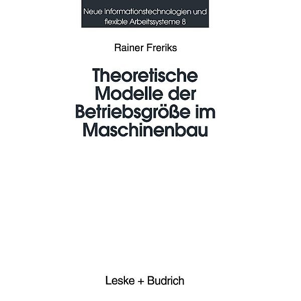 Theoretische Modelle der Betriebsgröße im Maschinenbau / Neue Informationstechnologien und Flexible Arbeitssysteme, Rainer Freriks