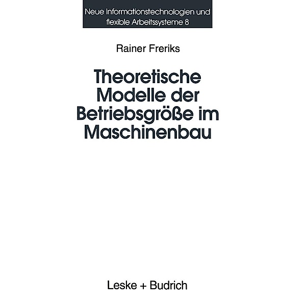 Theoretische Modelle der Betriebsgrösse im Maschinenbau / Neue Informationstechnologien und Flexible Arbeitssysteme, Rainer Freriks