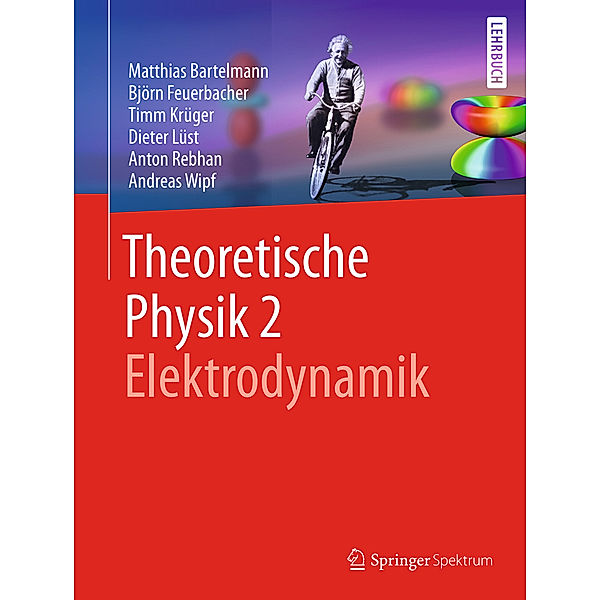 Theoretische Physik 2 | Elektrodynamik.Bd.2, Matthias Bartelmann, Björn Feuerbacher, Timm Krüger, Dieter Lüst, Anton Rebhan, Andreas Wipf