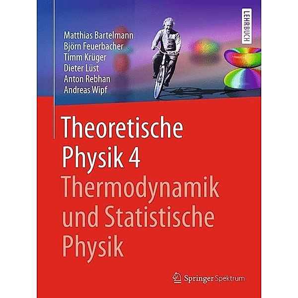 Theoretische Physik 4 | Thermodynamik und Statistische Physik.Bd.4, Matthias Bartelmann, Björn Feuerbacher, Timm Krüger, Dieter Lüst, Anton Rebhan, Andreas Wipf