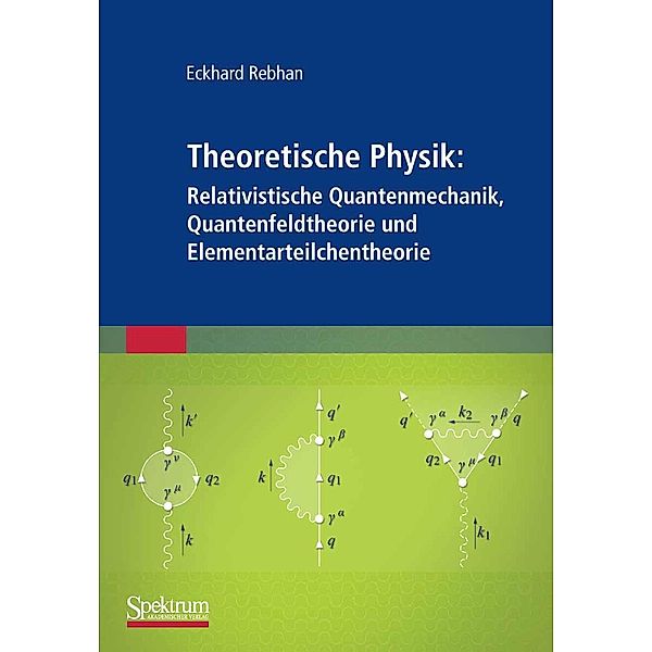 Theoretische Physik: Relativistische Quantenmechanik, Quantenfeldtheorie und Elementarteilchentheorie, Eckhard Rebhan