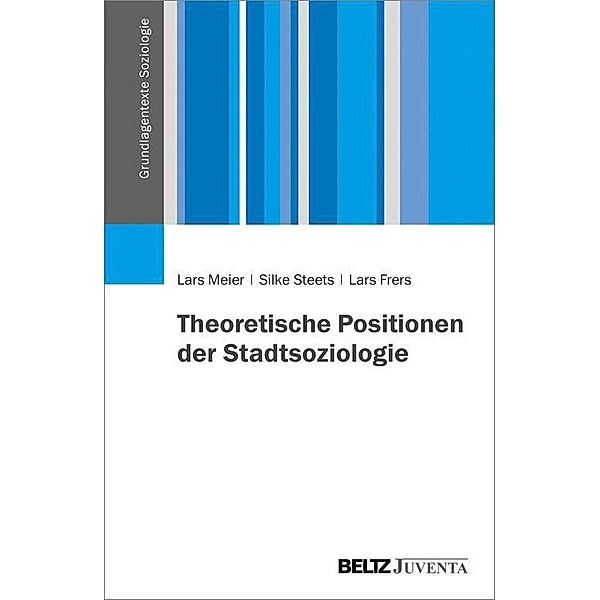 Theoretische Positionen der Stadtsoziologie / Grundlagentexte Soziologie, Lars Meier, Silke Steets, Lars Frers