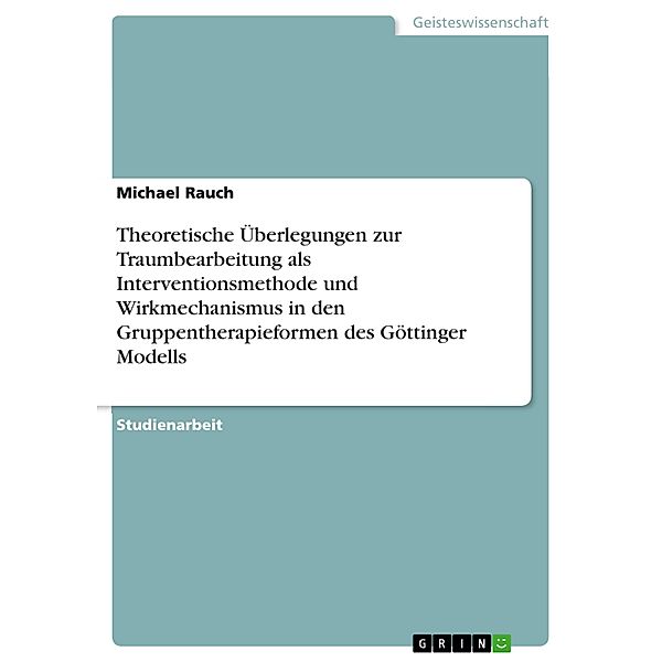 Theoretische Überlegungen zur Traumbearbeitung als Interventionsmethode und Wirkmechanismus in den Gruppentherapieformen des Göttinger Modells, Michael Rauch