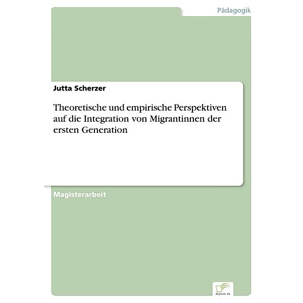 Theoretische und empirische Perspektiven auf die Integration von Migrantinnen der ersten Generation, Jutta Scherzer