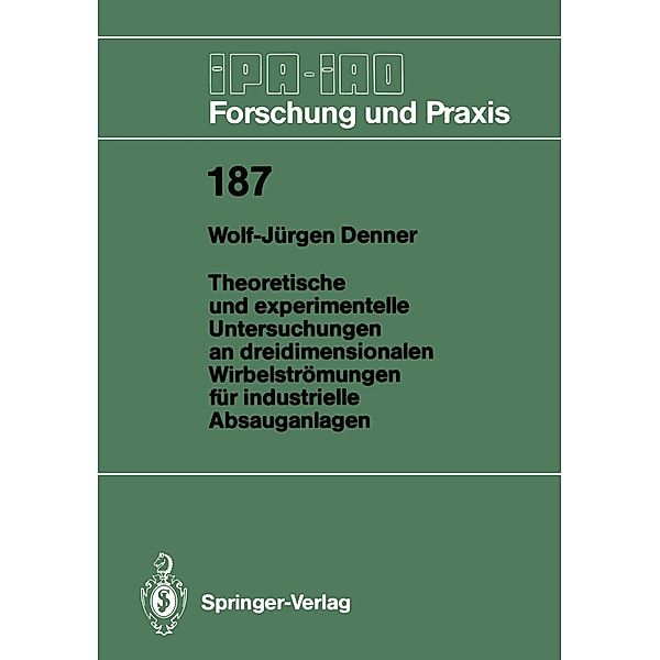 Theoretische und experimentelle Untersuchungen an dreidimensionalen Wirbelströmungen für industrielle Absauganlagen / IPA-IAO - Forschung und Praxis Bd.187, Wolf-Jürgen Denner