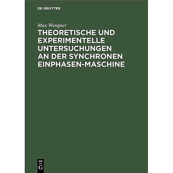 Theoretische und experimentelle Untersuchungen an der synchronen Einphasen-Maschine, Max Wengner