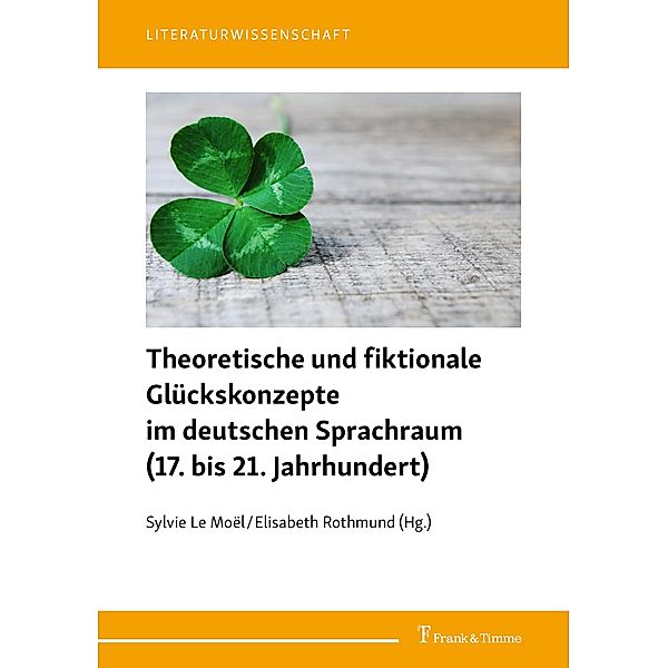 Theoretische und fiktionale Glückskonzepte im deutschen Sprachraum (17. bis 21. Jahrhundert)
