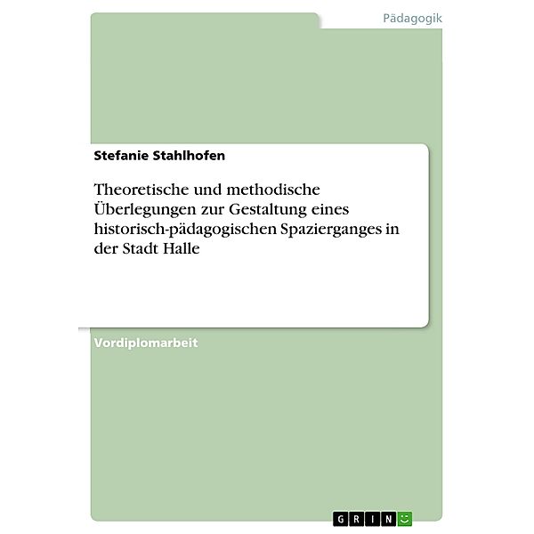 Theoretische und methodische Überlegungen zur Gestaltung eines historisch-pädagogischen Spazierganges in der Stadt Halle, Stefanie Stahlhofen